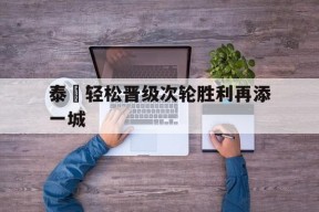 今年会网页版入口-泰國轻松晋级次轮胜利再添一城的简单介绍
